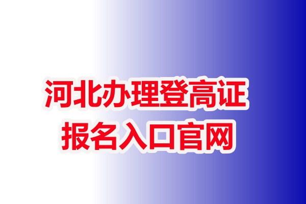 河北辦理登高證報名入口官網(wǎng) 河北辦理登高證報名入口官網(wǎng)