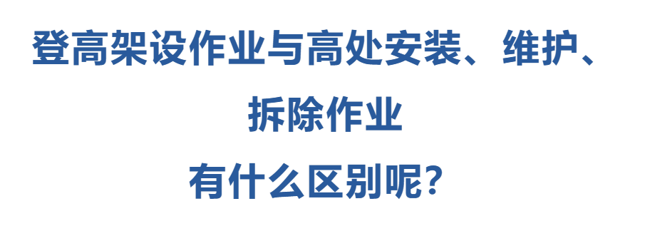登高架設(shè)作業(yè)與高處安裝、維護(hù)、拆除作業(yè)有什么區(qū)別